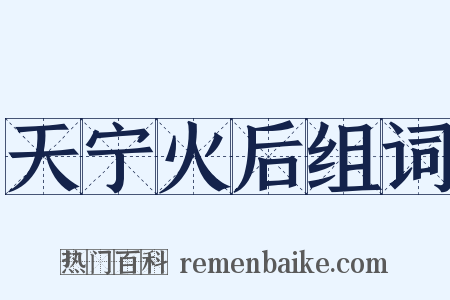 天宁火后组词是什么意思的图片